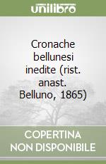 Cronache bellunesi inedite (rist. anast. Belluno, 1865) libro