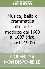 Musica, ballo e drammatica alla corte medicea dal 1600 al 1637 (rist. anast. 1905)