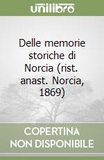 Delle memorie storiche di Norcia (rist. anast. Norcia, 1869)