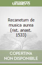 Recanetum de musica aurea (rist. anast. 1533) libro