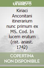 Kiriaci Anconitani itinerarium nunc primum ex MS. Cod. In lucem erutum (rist. anast. 1742) libro