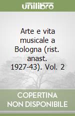 Arte e vita musicale a Bologna (rist. anast. 1927-43). Vol. 2 libro