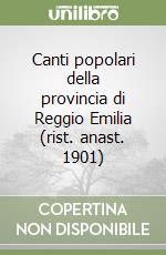 Canti popolari della provincia di Reggio Emilia (rist. anast. 1901) libro