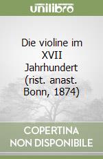 Die violine im XVII Jahrhundert (rist. anast. Bonn, 1874) libro