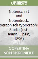 Notenschrift und Notendruck. Bibliographisch-typographische Studie (rist. anast. Lipsia, 1896) libro