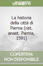 La historia della città di Parma (rist. anast. Parma, 1591)