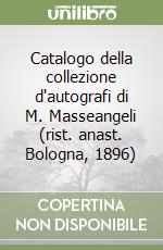 Catalogo della collezione d'autografi di M. Masseangeli (rist. anast. Bologna, 1896)