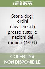 Storia degli ordini cavallereschi presso tutte le nazioni del mondo (1904)