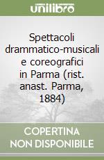 Spettacoli drammatico-musicali e coreografici in Parma (rist. anast. Parma, 1884) libro