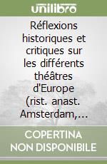 Réflexions historiques et critiques sur les différents théâtres d'Europe (rist. anast. Amsterdam, 1740) libro