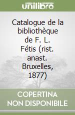 Catalogue de la bibliothèque de F. L. Fétis (rist. anast. Bruxelles, 1877) libro