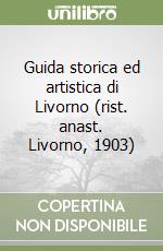 Guida storica ed artistica di Livorno (rist. anast. Livorno, 1903) libro