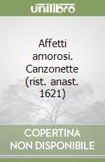 Affetti amorosi. Canzonette (rist. anast. 1621) libro