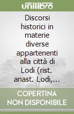 Discorsi historici in materie diverse appartenenti alla città di Lodi (rist. anast. Lodi, 1629) libro