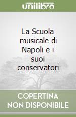 La Scuola musicale di Napoli e i suoi conservatori