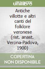 Antiche villotte e altri canti del folklore veronese (rist. anast. Verona-Padova, 1900)