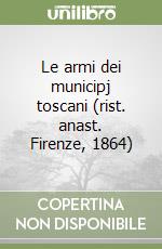 Le armi dei municipj toscani (rist. anast. Firenze, 1864) libro