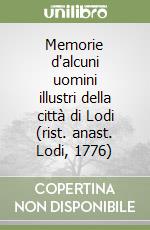 Memorie d'alcuni uomini illustri della città di Lodi (rist. anast. Lodi, 1776) libro