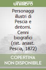 Personaggi illustri di Pescia e dintorni. Cenni biografici (rist. anast. Pescia, 1872) libro