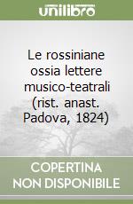 Le rossiniane ossia lettere musico-teatrali (rist. anast. Padova, 1824) libro