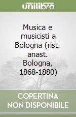 Musica e musicisti a Bologna (rist. anast. Bologna, 1868-1880) libro