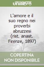 L'amore e il suo regno nei proverbi abruzzesi (rist. anast. Firenze, 1897) libro