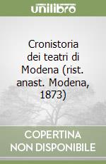 Cronistoria dei teatri di Modena (rist. anast. Modena, 1873) libro