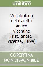 Vocabolario del dialetto antico vicentino (rist. anast. Vicenza, 1894) libro