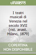 I teatri musicali di Venezia nel secolo XVII (rist. anast. Milano, 1879) libro