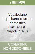 Vocabolario napolitano-toscano domestico (rist. anast. Napoli, 1873) libro