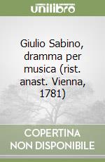 Giulio Sabino, dramma per musica (rist. anast. Vienna, 1781) libro