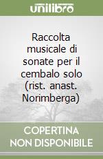 Raccolta musicale di sonate per il cembalo solo (rist. anast. Norimberga) libro