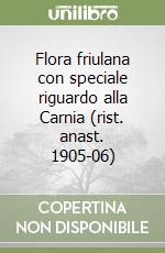 Flora friulana con speciale riguardo alla Carnia (rist. anast. 1905-06)