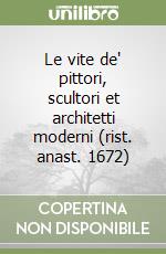 Le vite de' pittori, scultori et architetti moderni (rist. anast. 1672) libro