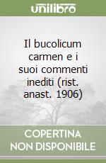 Il bucolicum carmen e i suoi commenti inediti (rist. anast. 1906)