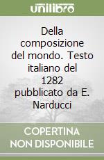 Della composizione del mondo. Testo italiano del 1282 pubblicato da E. Narducci libro