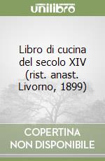 Libro di cucina del secolo XIV (rist. anast. Livorno, 1899) libro