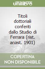 Titoli dottoriali conferiti dallo Studio di Ferrara (rist. anast. 1901) libro