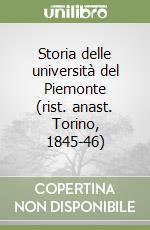 Storia delle università del Piemonte (rist. anast. Torino, 1845-46)