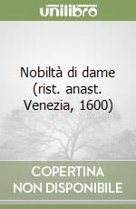 Nobiltà di dame (rist. anast. Venezia, 1600)