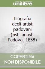 Biografia degli artisti padovani (rist. anast. Padova, 1858) libro