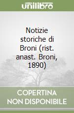 Notizie storiche di Broni (rist. anast. Broni, 1890) libro