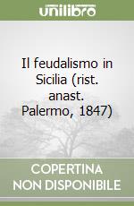 Il feudalismo in Sicilia (rist. anast. Palermo, 1847) libro