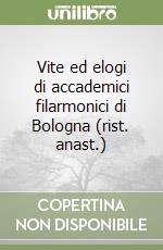 Vite ed elogi di accademici filarmonici di Bologna (rist. anast.) libro