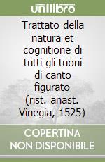 Trattato della natura et cognitione di tutti gli tuoni di canto figurato (rist. anast. Vinegia, 1525) libro