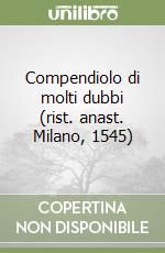 Compendiolo di molti dubbi (rist. anast. Milano, 1545) libro