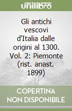 Gli antichi vescovi d'Italia dalle origini al 1300. Vol. 2: Piemonte (rist. anast. 1899) libro