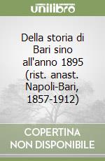 Della storia di Bari sino all'anno 1895 (rist. anast. Napoli-Bari, 1857-1912) libro