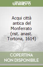 Acqui città antica del Monferrato (rist. anast. Tortona, 1614) libro