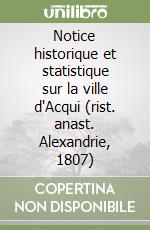 Notice historique et statistique sur la ville d'Acqui (rist. anast. Alexandrie, 1807) libro